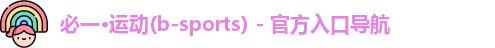 必一·运动(b-sports) - 官方入口导航